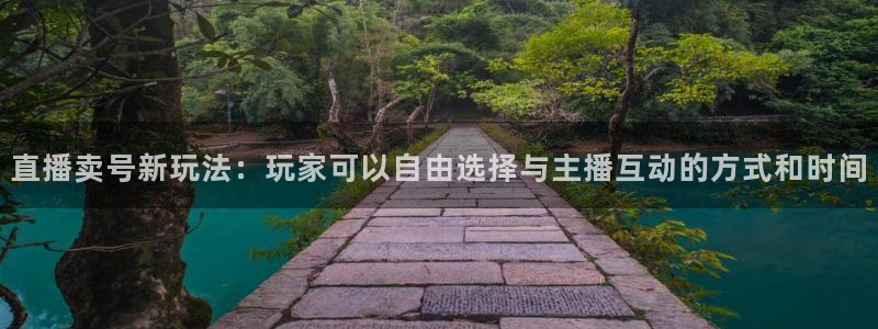 非凡游戏官网电子科技：直播卖号新玩法：玩家可以自由选择与主播互动的方式和时间