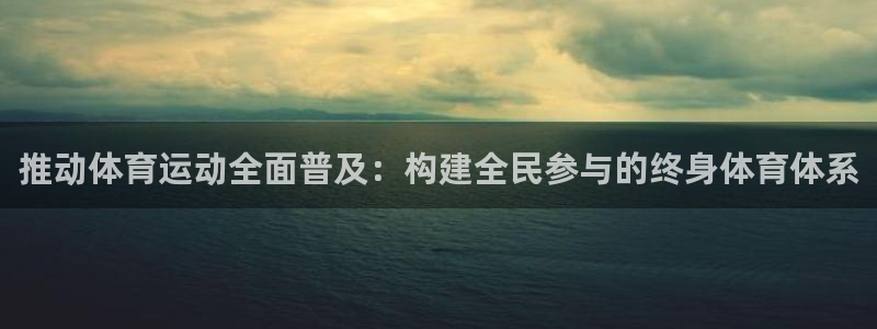 678体育：推动体育运动全面普及：构建全民参与的终身体育体系